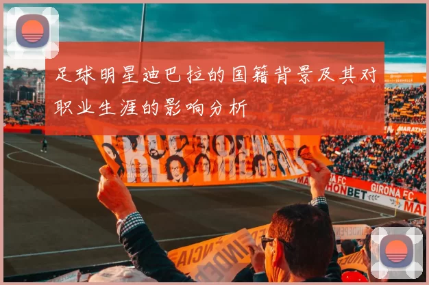 足球明星迪巴拉的国籍背景及其对职业生涯的影响分析